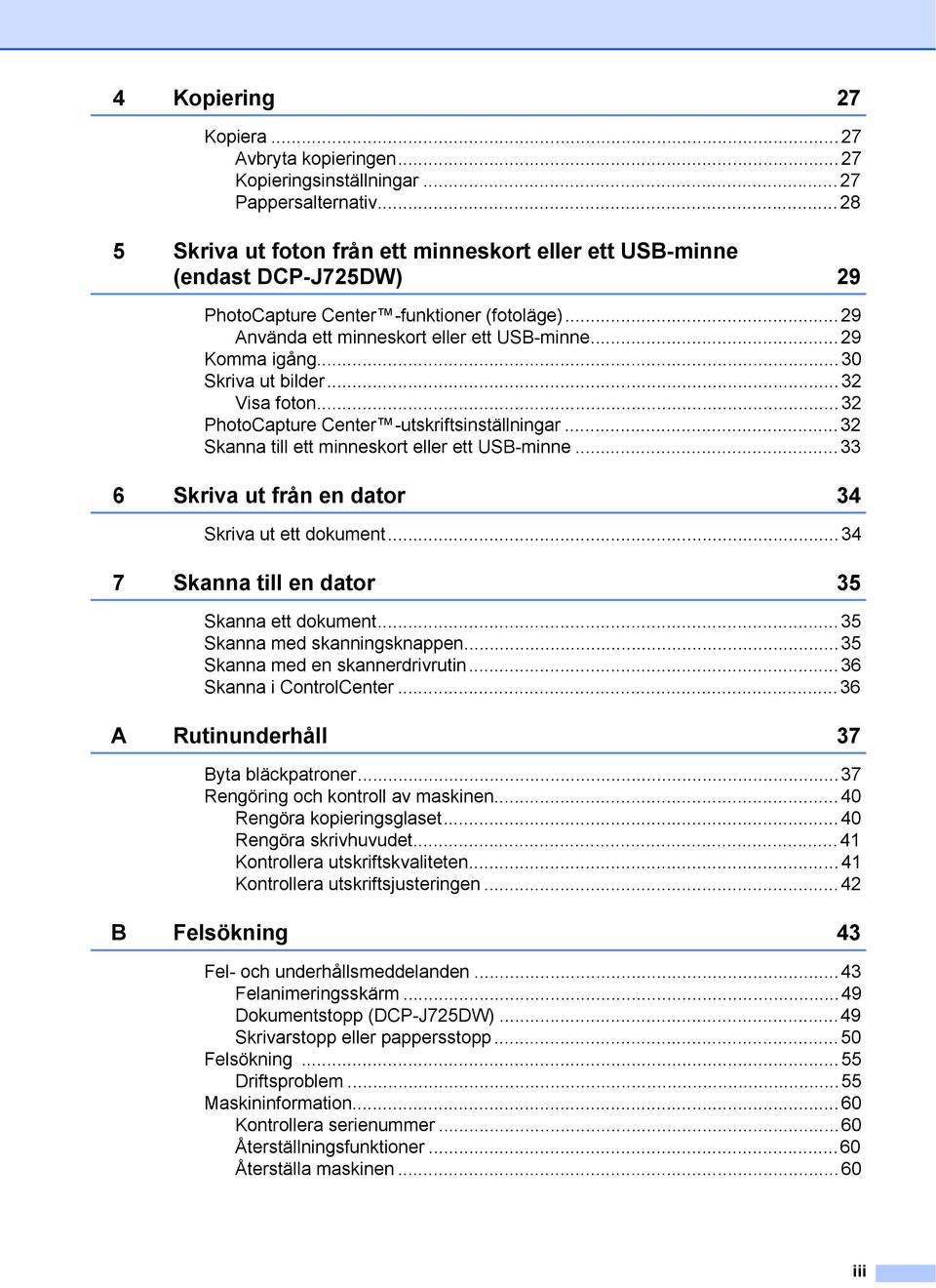 ..30 Skriva ut bilder...32 Visa foton...32 PhotoCapture Center -utskriftsinställningar...32 Skanna till ett minneskort eller ett USB-minne...33 6 Skriva ut från en dator 34 Skriva ut ett dokument.