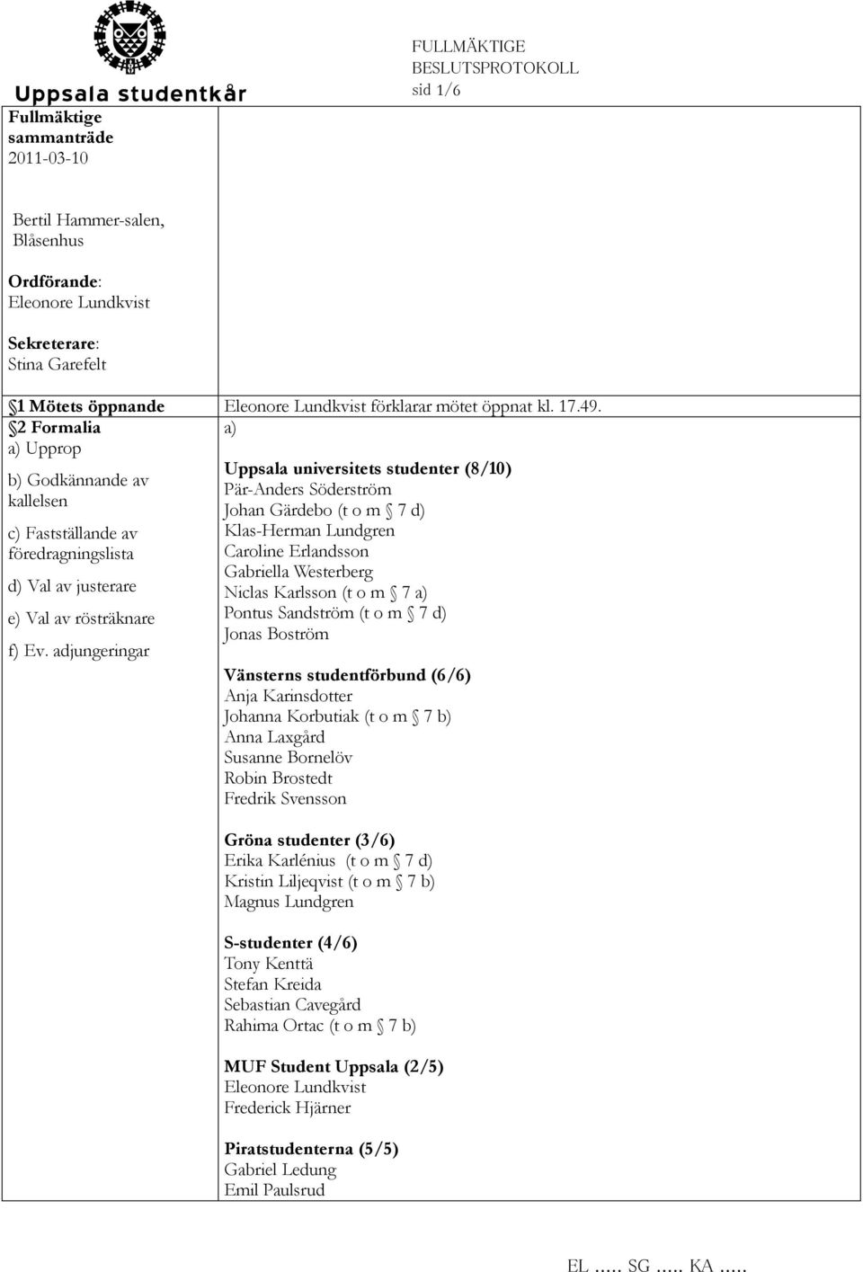 adjungeringar Uppsala universitets studenter (8/10) Pär-Anders Söderström Johan Gärdebo (t o m 7 d) Klas-Herman Lundgren Caroline Erlandsson Gabriella Westerberg Niclas Karlsson (t o m 7 Pontus