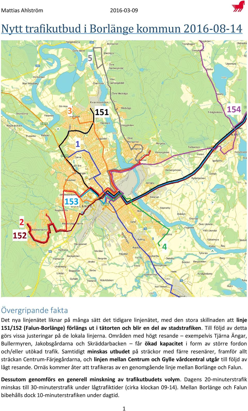 Områden med högt resande exempelvis Tjärna Ängar, Bullermyren, Jakobsgårdarna och Skräddarbacken får ökad kapacitet i form av större fordon och/eller utökad trafik.