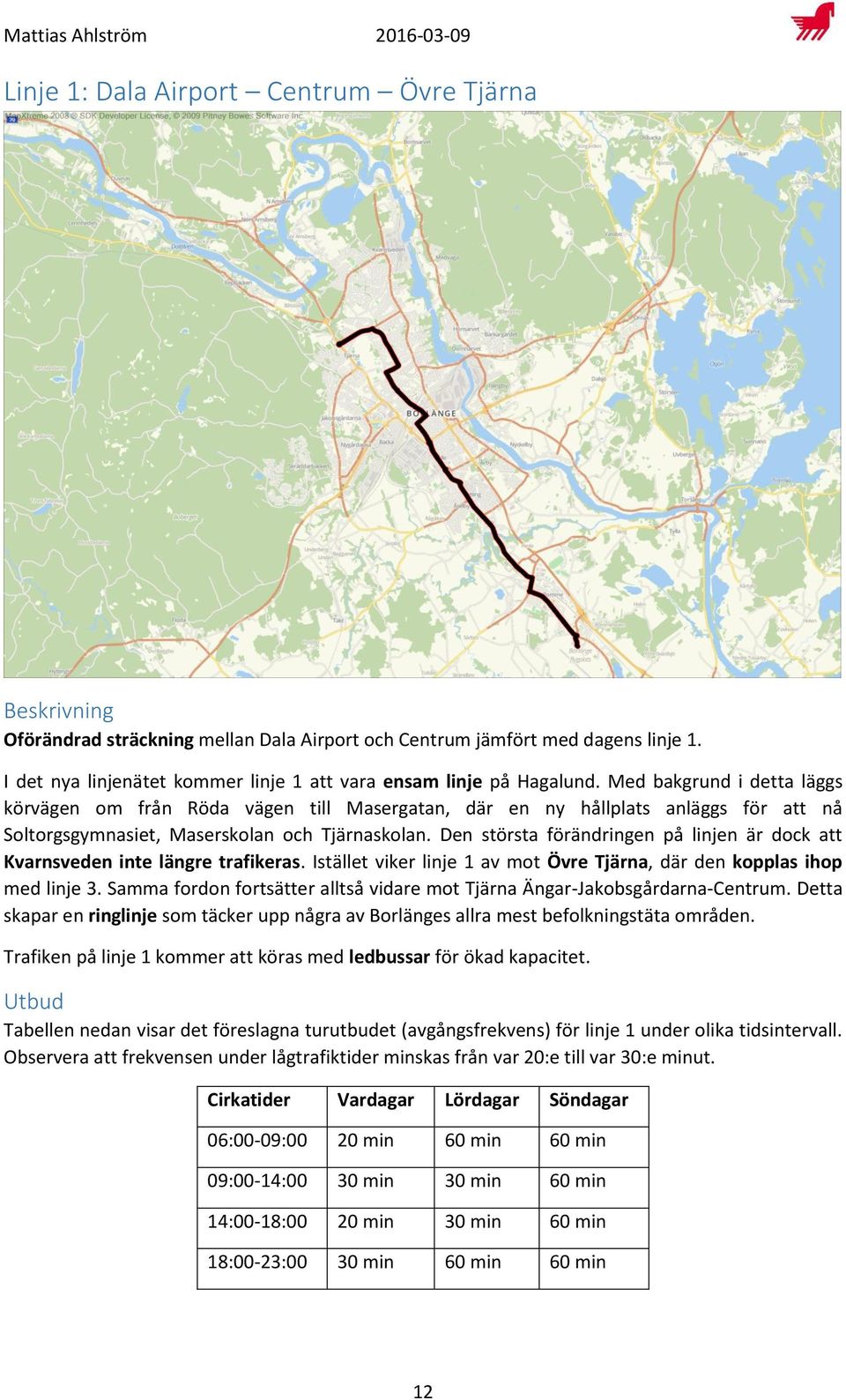 Med bakgrund i detta läggs körvägen om från Röda vägen till Masergatan, där en ny hållplats anläggs för att nå Soltorgsgymnasiet, Maserskolan och Tjärnaskolan.