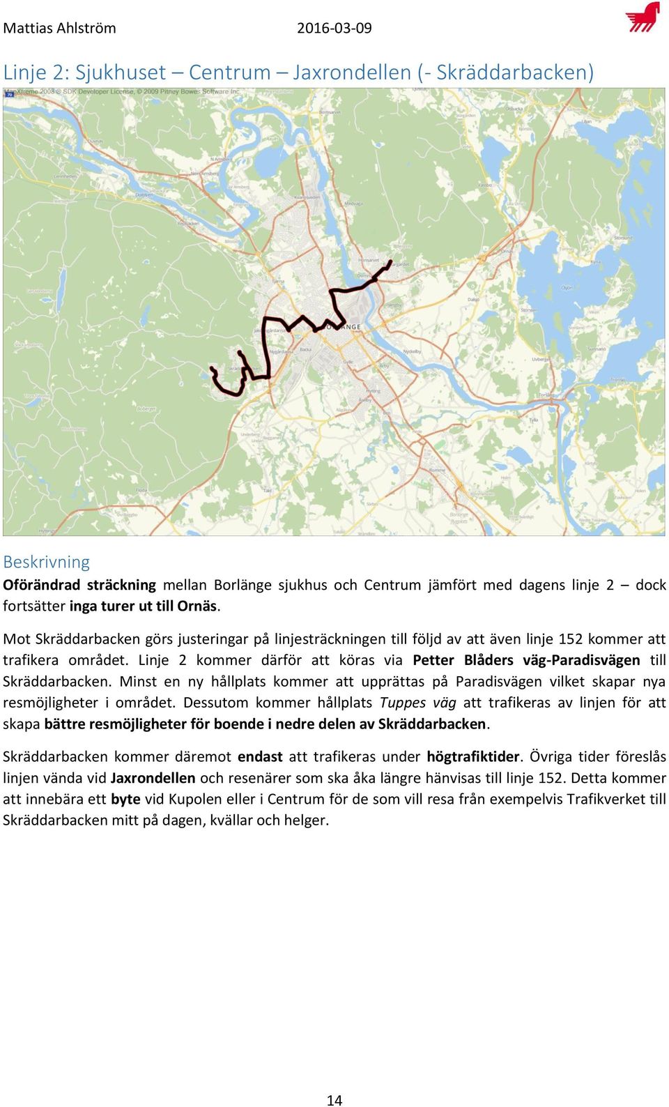 Linje 2 kommer därför att köras via Petter Blåders väg-paradisvägen till Skräddarbacken. Minst en ny hållplats kommer att upprättas på Paradisvägen vilket skapar nya resmöjligheter i området.