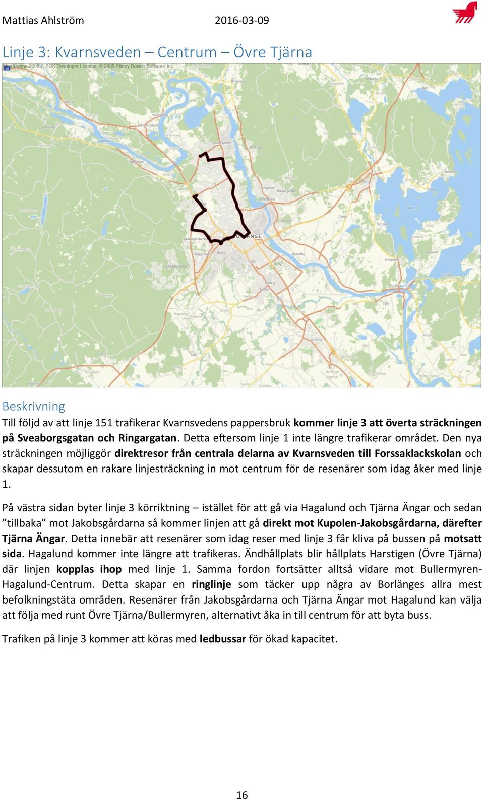 Den nya sträckningen möjliggör direktresor från centrala delarna av Kvarnsveden till Forssaklackskolan och skapar dessutom en rakare linjesträckning in mot centrum för de resenärer som idag åker med