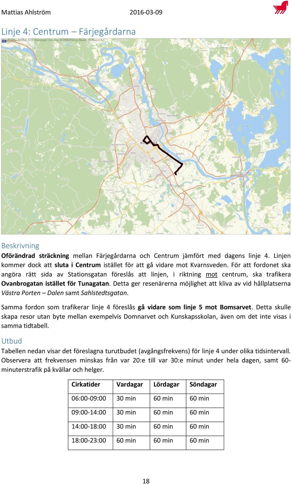 För att fordonet ska angöra rätt sida av Stationsgatan föreslås att linjen, i riktning mot centrum, ska trafikera Ovanbrogatan istället för Tunagatan.