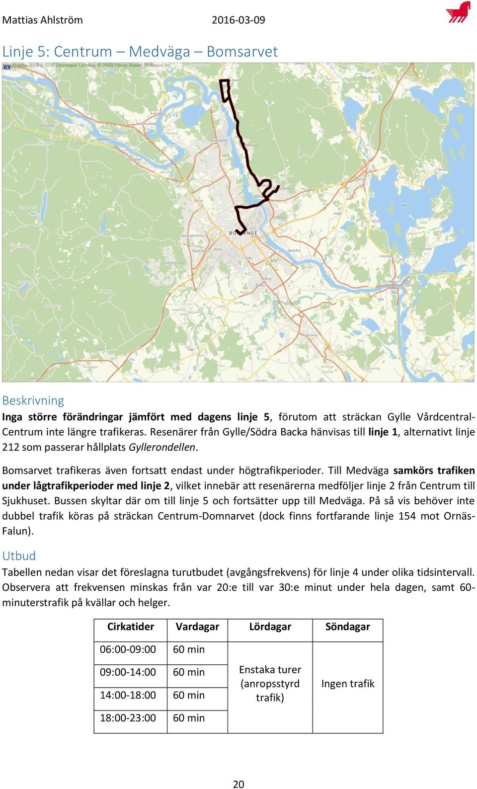 Till Medväga samkörs trafiken under lågtrafikperioder med linje 2, vilket innebär att resenärerna medföljer linje 2 från Centrum till Sjukhuset.