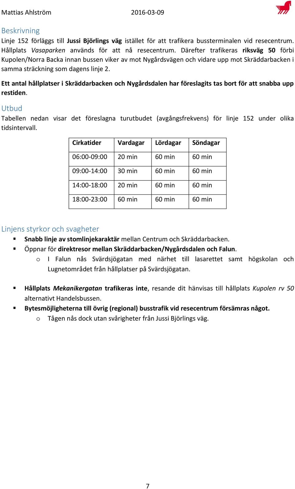 Ett antal hållplatser i Skräddarbacken och Nygårdsdalen har föreslagits tas bort för att snabba upp restiden.