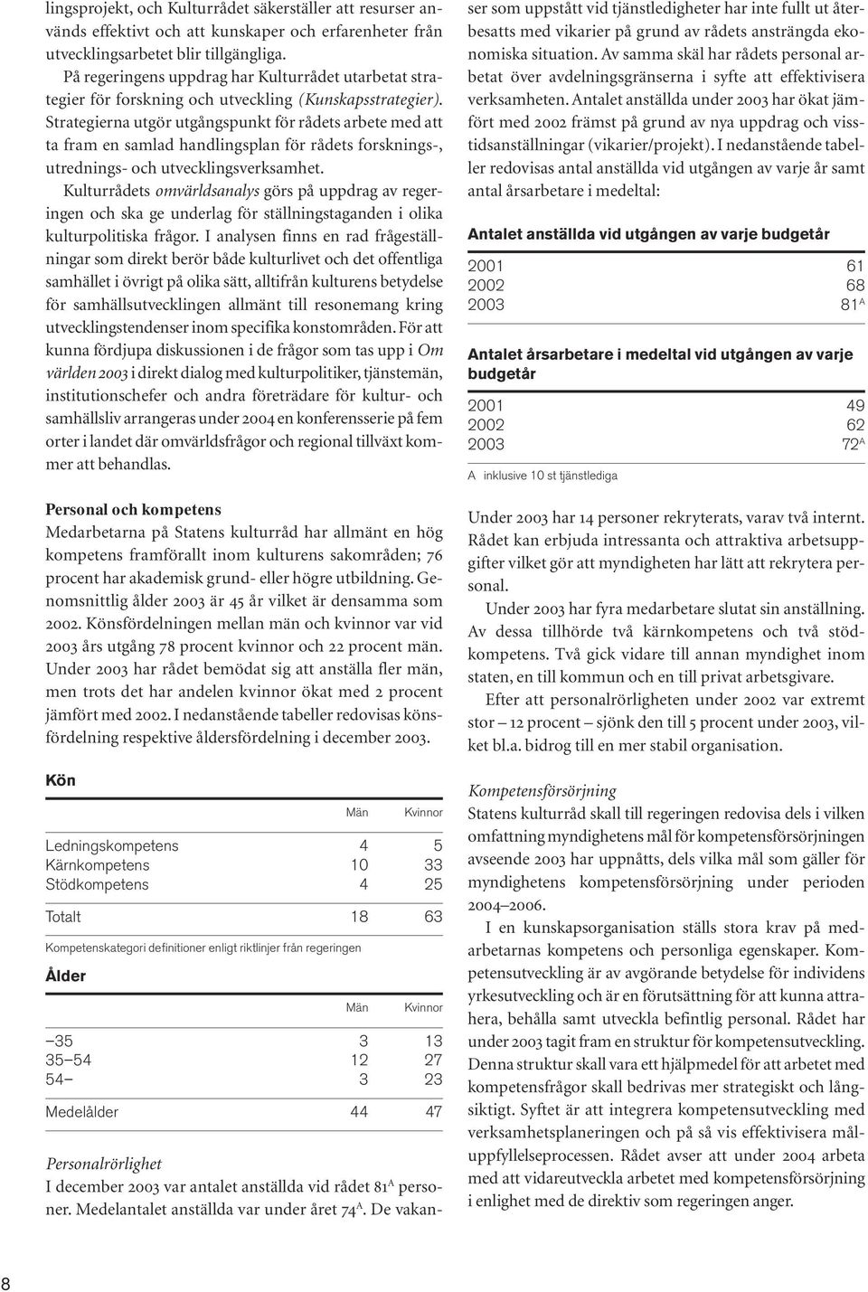 Strategierna utgör utgångspunkt för rådets arbete med att ta fram en samlad handlingsplan för rådets forsknings-, utrednings- och utvecklingsverksamhet.