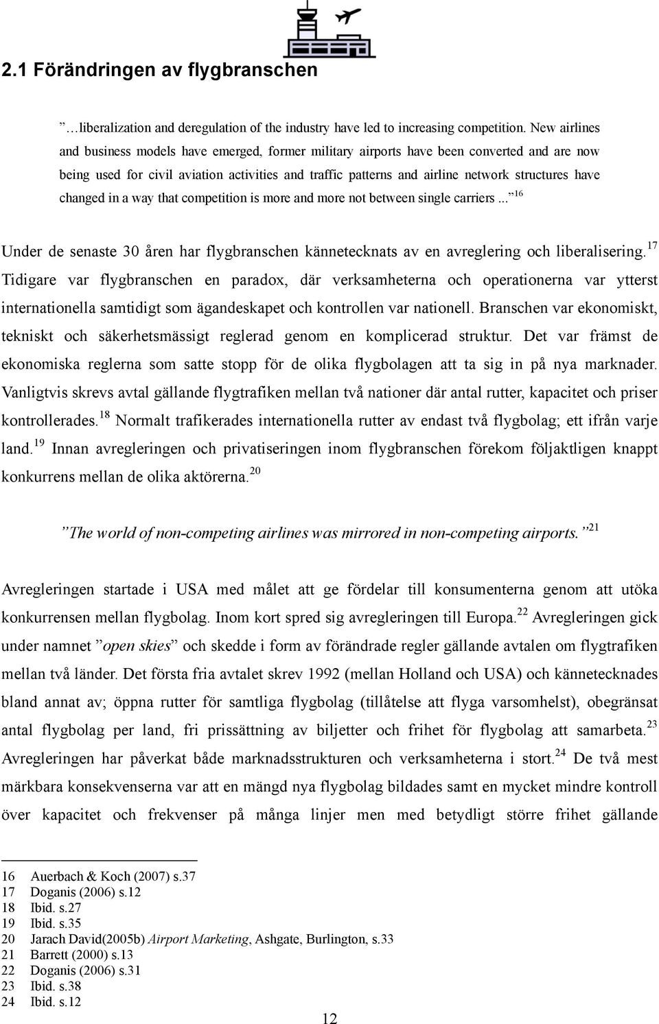 have changed in a way that competition is more and more not between single carriers... 16 Under de senaste 30 åren har flygbranschen kännetecknats av en avreglering och liberalisering.