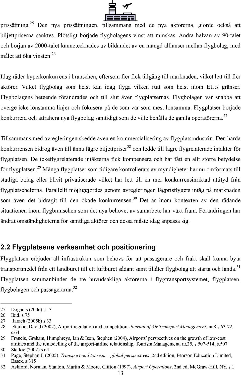 26 Idag råder hyperkonkurrens i branschen, eftersom fler fick tillgång till marknaden, vilket lett till fler aktörer. Vilket flygbolag som helst kan idag flyga vilken rutt som helst inom EU:s gränser.