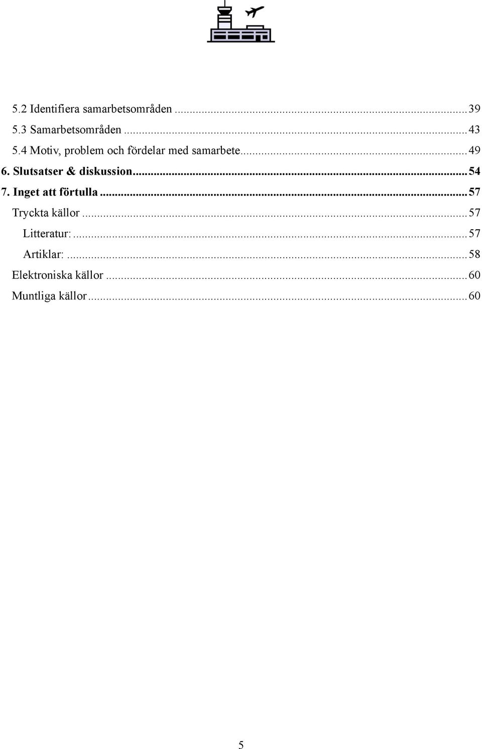 Slutsatser & diskussion...54 7. Inget att förtulla...57 Tryckta källor.