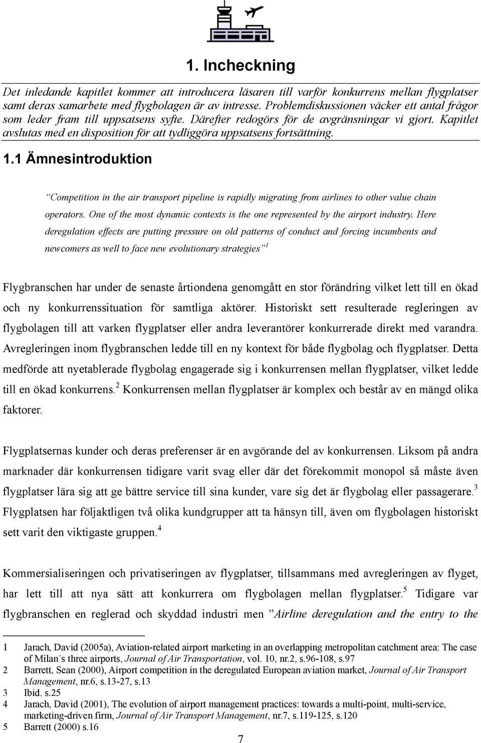 Kapitlet avslutas med en disposition för att tydliggöra uppsatsens fortsättning. 1.