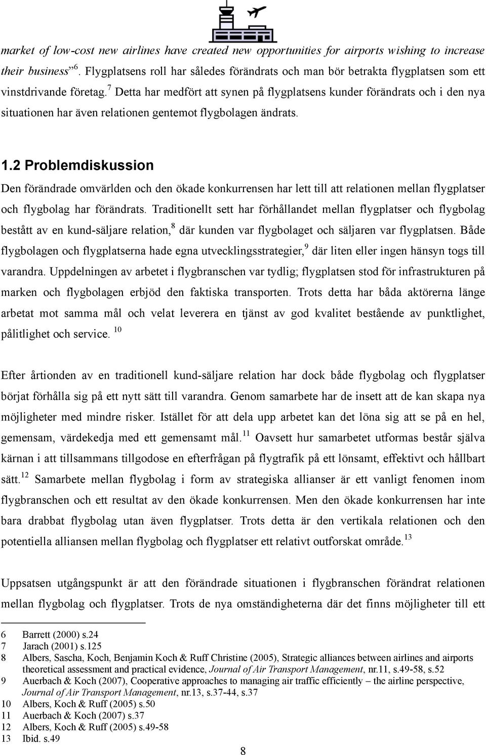 7 Detta har medfört att synen på flygplatsens kunder förändrats och i den nya situationen har även relationen gentemot flygbolagen ändrats. 1.