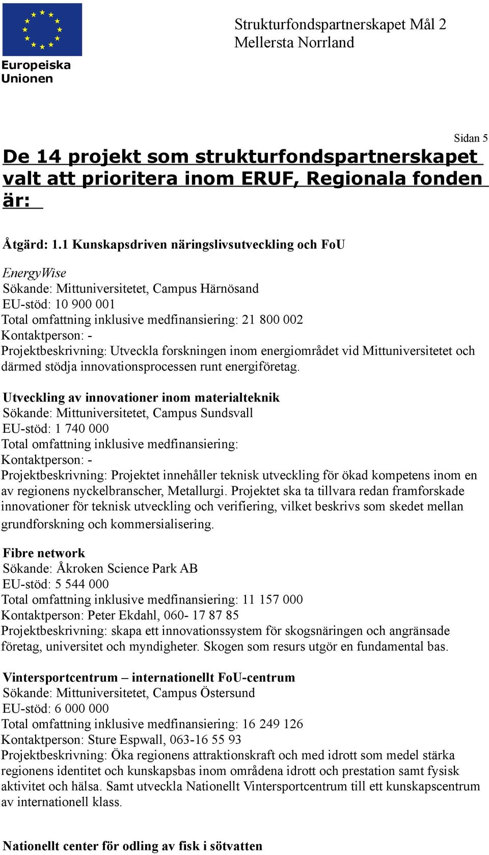 Utveckla forskningen inom energiområdet vid Mittuniversitetet och därmed stödja innovationsprocessen runt energiföretag.