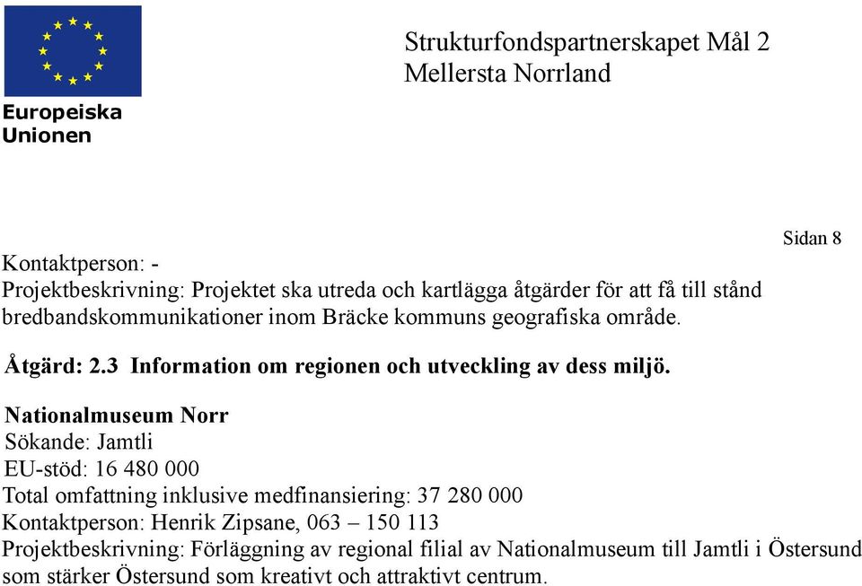 Nationalmuseum Norr Sökande: Jamtli EU-stöd: 16 480 000 Total omfattning inklusive medfinansiering: 37 280 000 Kontaktperson: Henrik