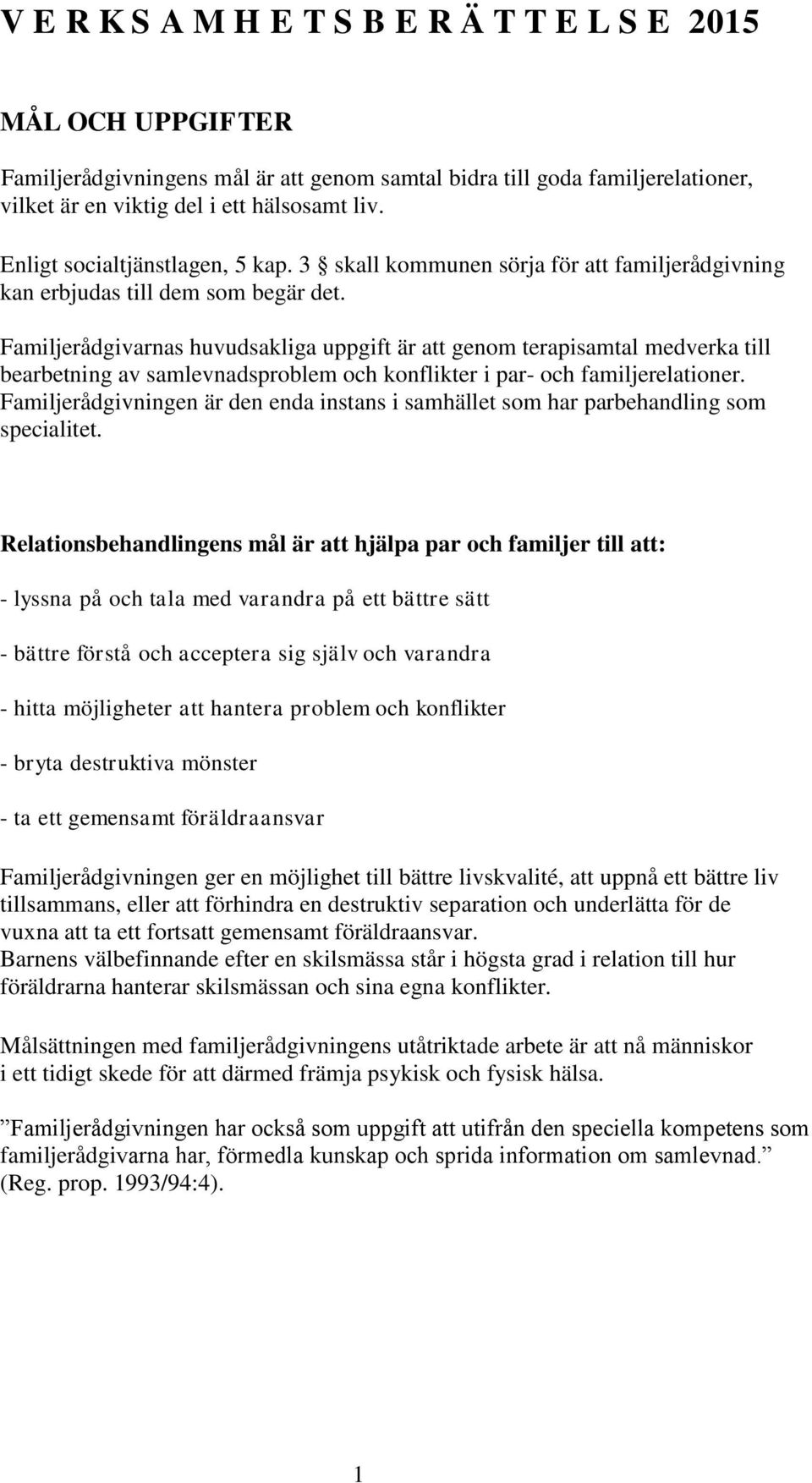 Familjerådgivarnas huvudsakliga uppgift är att genom terapisamtal medverka till bearbetning av samlevnadsproblem och konflikter i par- och familjerelationer.