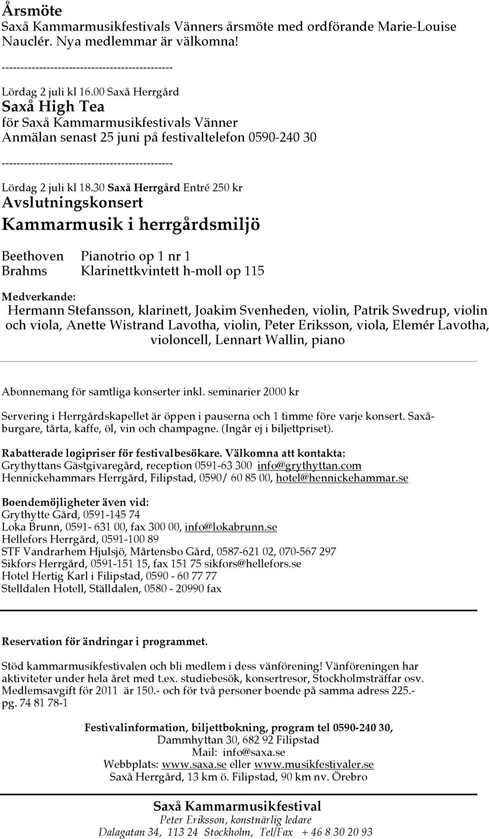 30 Saxå Herrgård Entré 250 kr Avslutningskonsert Beethoven Pianotrio op 1 nr 1 Brahms Klarinettkvintett h-moll op 115 Hermann Stefansson, klarinett, Joakim Svenheden, violin, Patrik Swedrup, violin