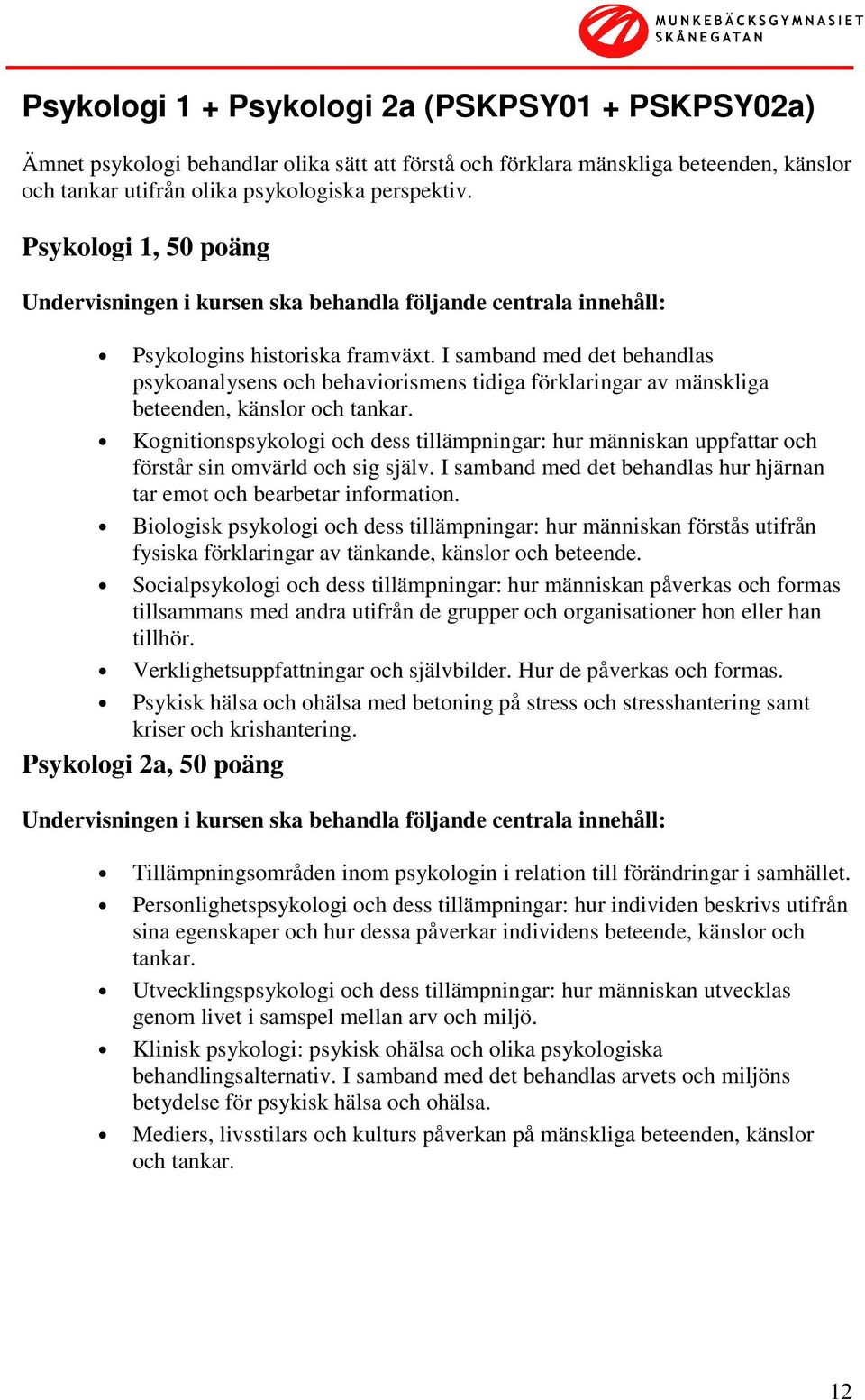 Kognitionspsykologi och dess tillämpningar: hur människan uppfattar och förstår sin omvärld och sig själv. I samband med det behandlas hur hjärnan tar emot och bearbetar information.