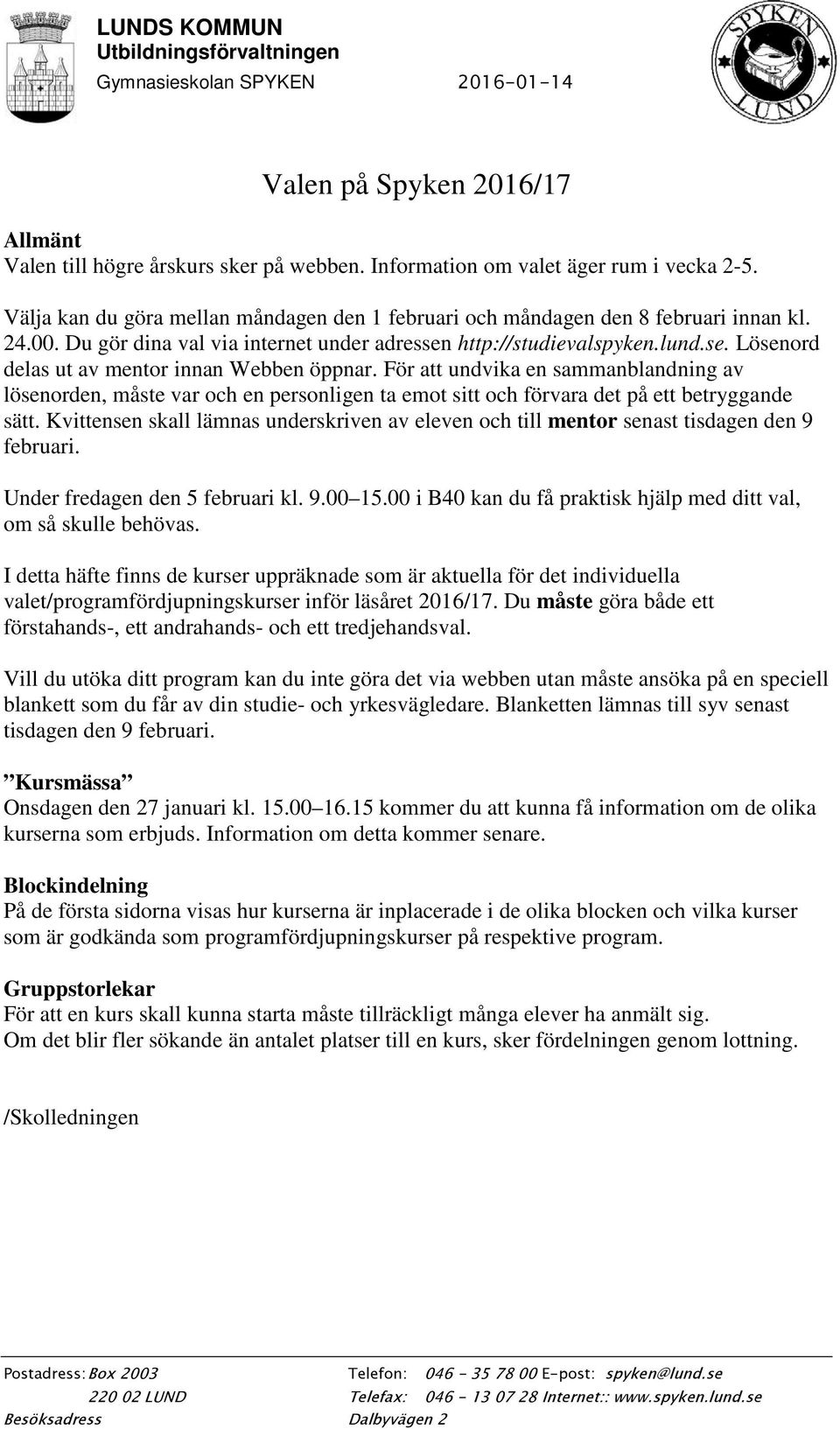 För att undvika en sammanblandning av lösenorden, måste var och en personligen ta emot sitt och förvara det på ett betryggande sätt.