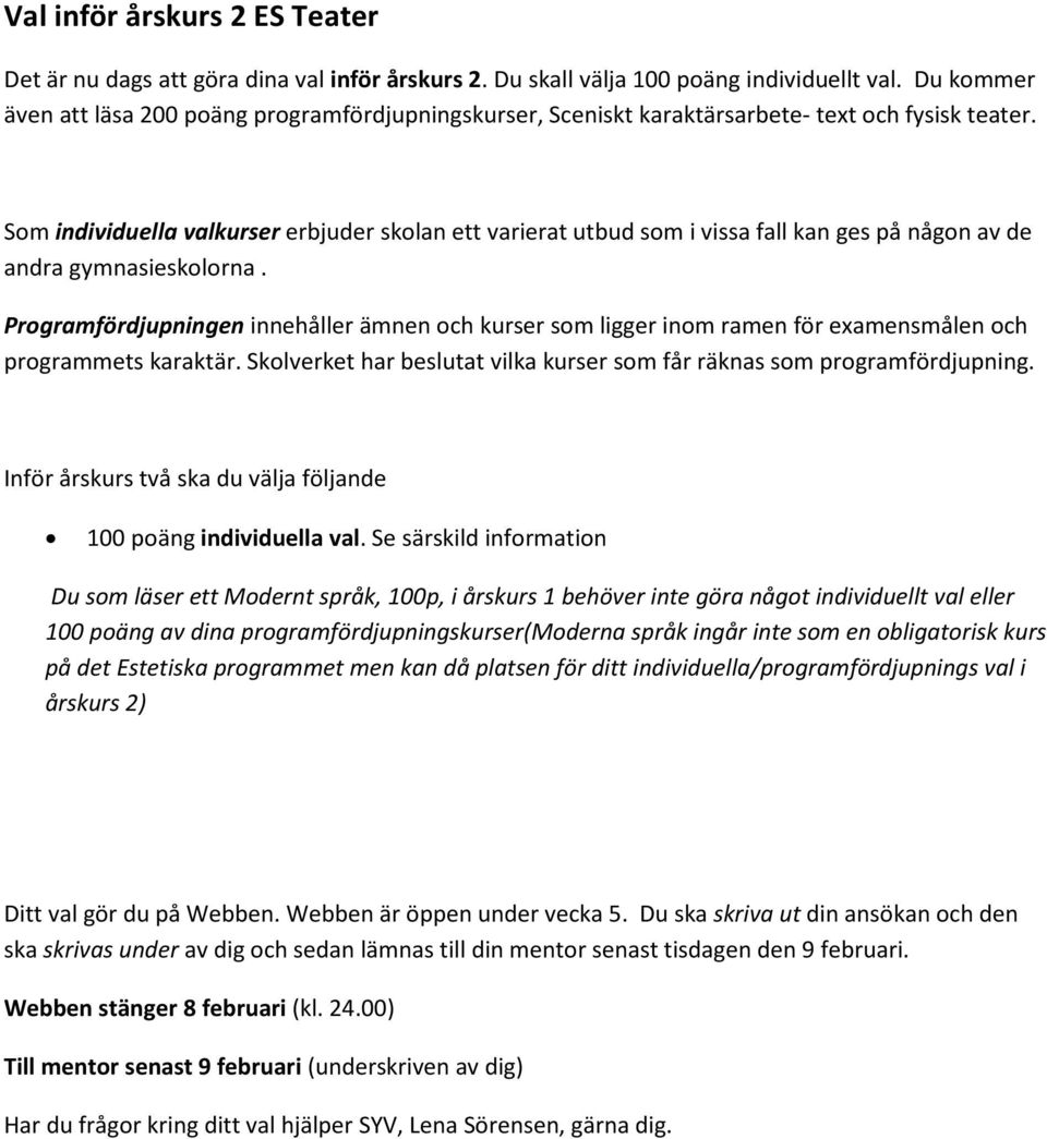 Som individuella valkurser erbjuder skolan ett varierat utbud som i vissa fall kan ges på någon av de andra gymnasieskolorna.