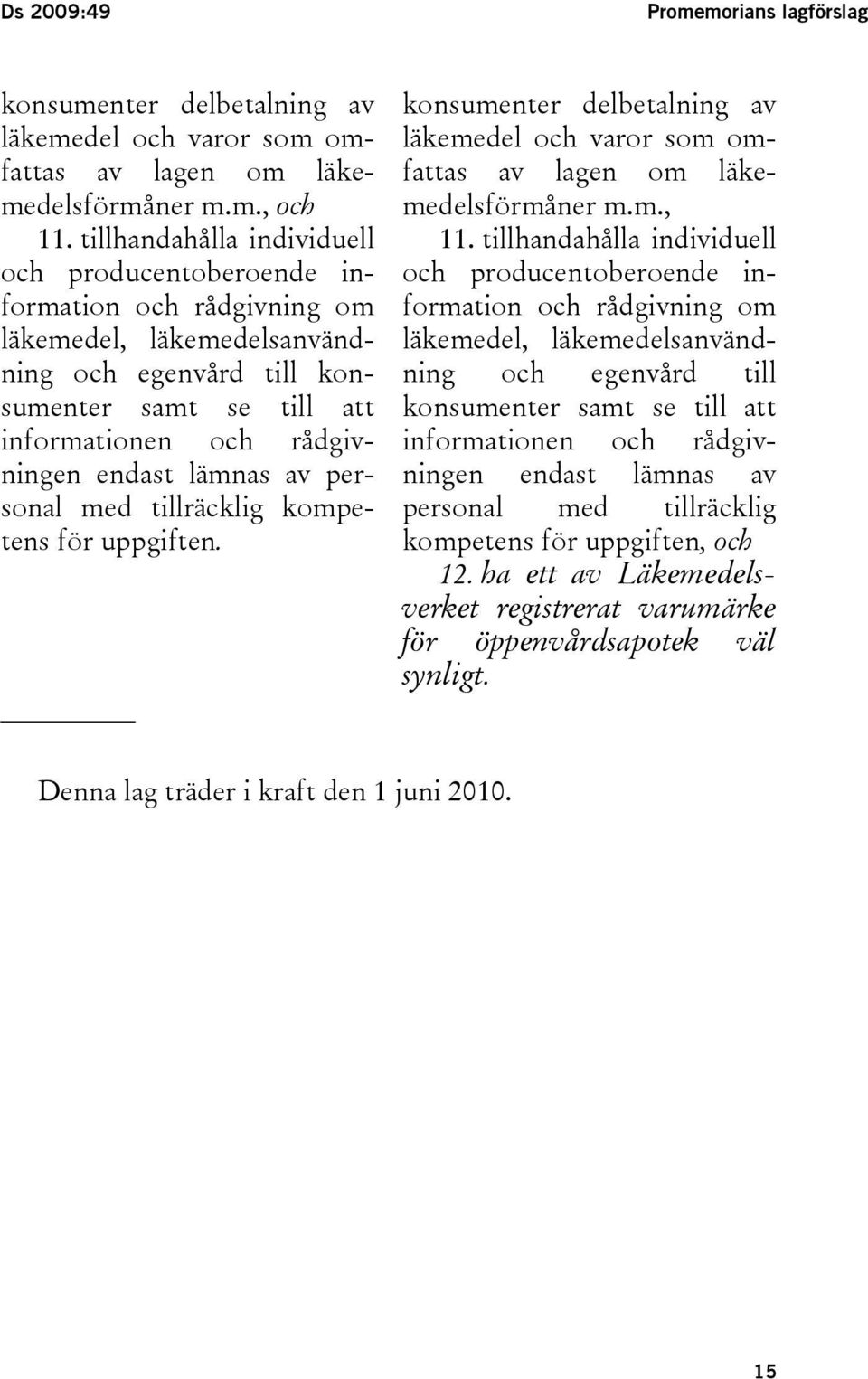 lämnas av personal med tillräcklig kompetens för uppgiften. konsumenter delbetalning av läkemedel och varor som omfattas av lagen om läkemedelsförmåner m.m., 11.