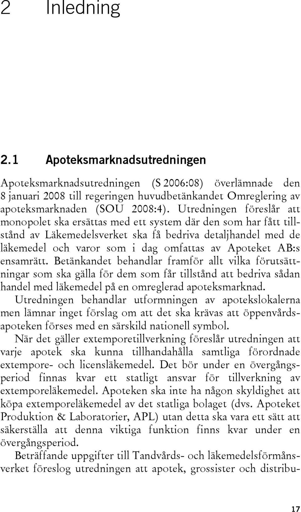 AB:s ensamrätt. Betänkandet behandlar framför allt vilka förutsättningar som ska gälla för dem som får tillstånd att bedriva sådan handel med läkemedel på en omreglerad apoteksmarknad.