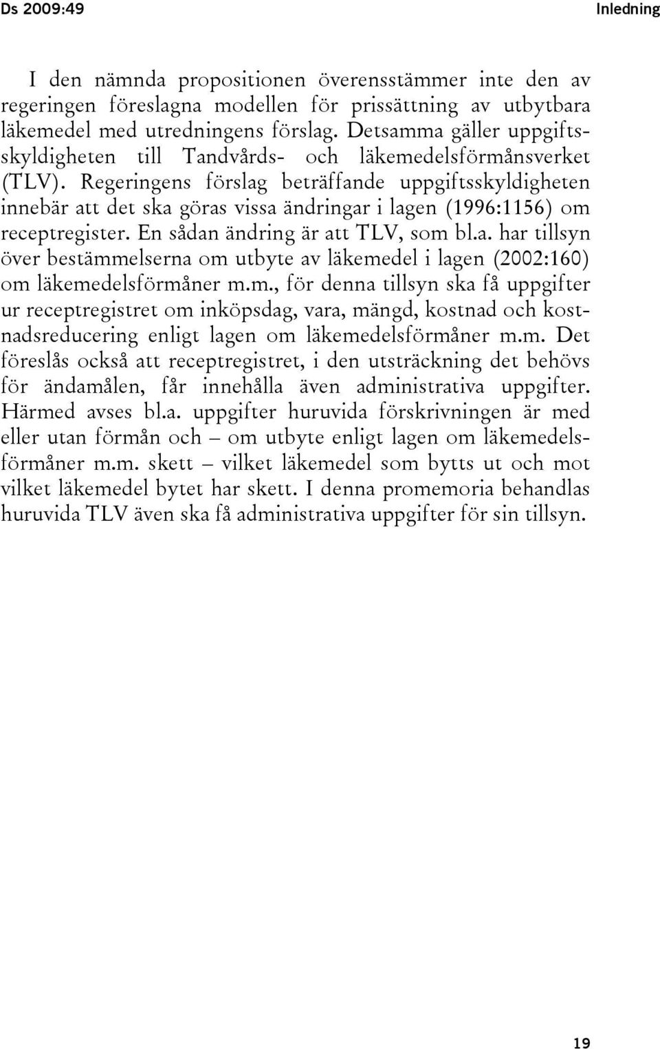 Regeringens förslag beträffande uppgiftsskyldigheten innebär att det ska göras vissa ändringar i lagen (1996:1156) om receptregister. En sådan ändring är att TLV, som bl.a. har tillsyn över bestämmelserna om utbyte av läkemedel i lagen (2002:160) om läkemedelsförmåner m.