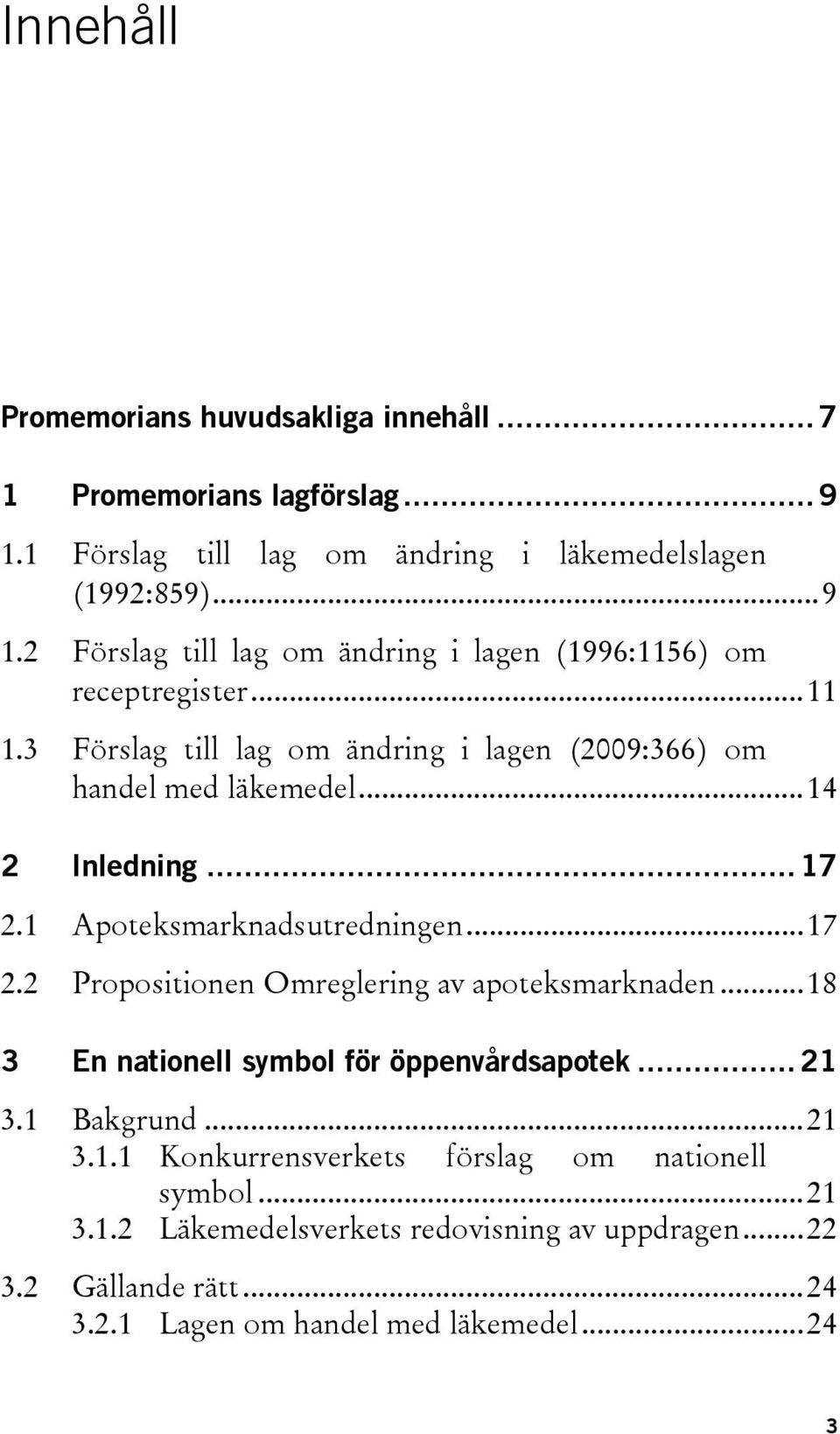 ..18 3 En nationell symbol för öppenvårdsapotek... 21 3.1 Bakgrund...21 3.1.1 Konkurrensverkets förslag om nationell symbol...21 3.1.2 Läkemedelsverkets redovisning av uppdragen.