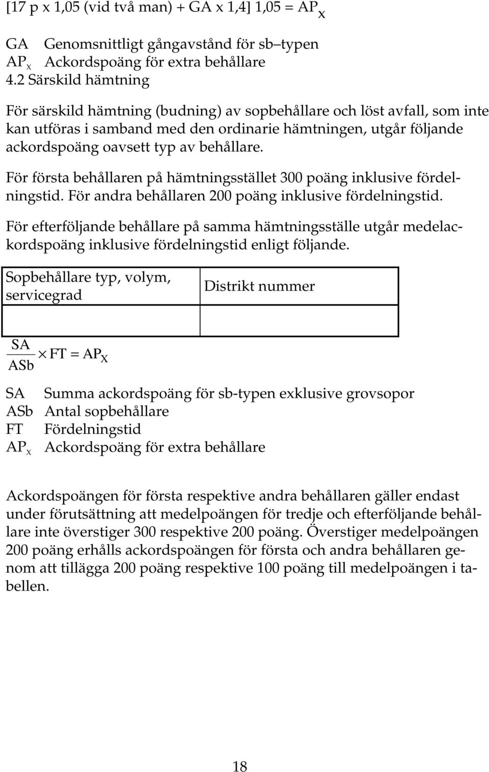 För första behållaren på hämtningsstället 300 poäng inklusive fördelningstid. För andra behållaren 200 poäng inklusive fördelningstid.