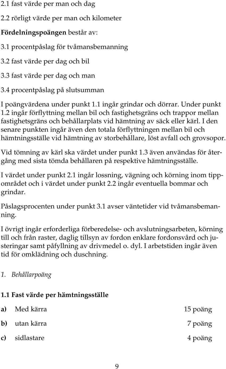 2 ingår förflyttning mellan bil och fastighetsgräns och trappor mellan fastighetsgräns och behållarplats vid hämtning av säck eller kärl.