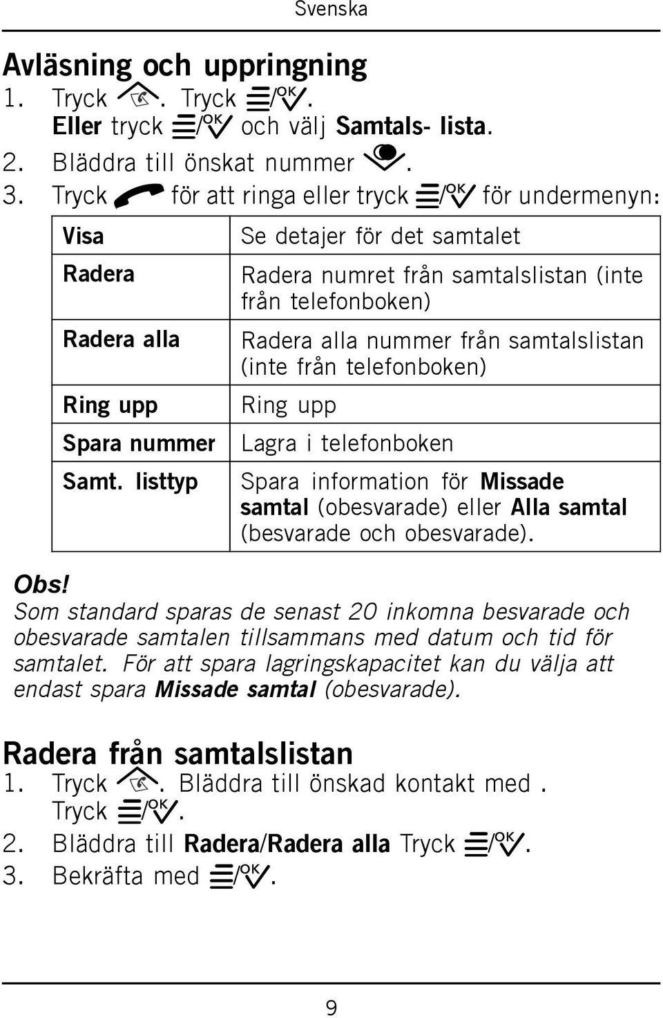 listtyp Se detajer för det samtalet Radera numret från samtalslistan (inte från telefonboken) Radera alla nummer från samtalslistan (inte från telefonboken) Ring upp Lagra i telefonboken Spara