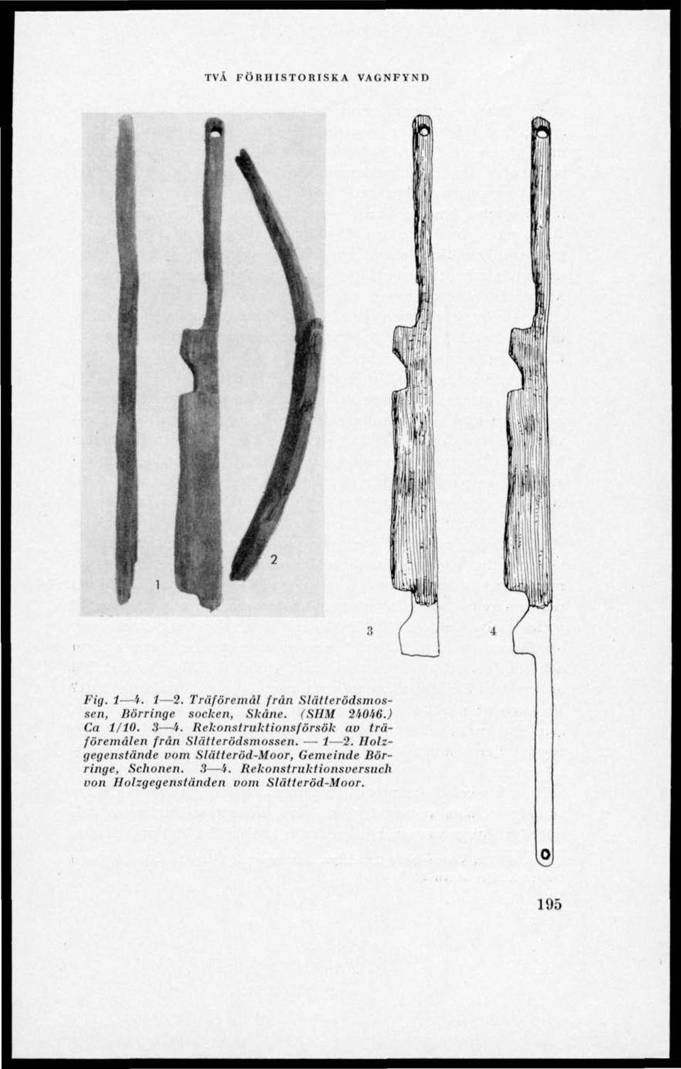 3 i. Rekonstruktionsförsök au träföremålen från Slätterödsmossen. 1 2.