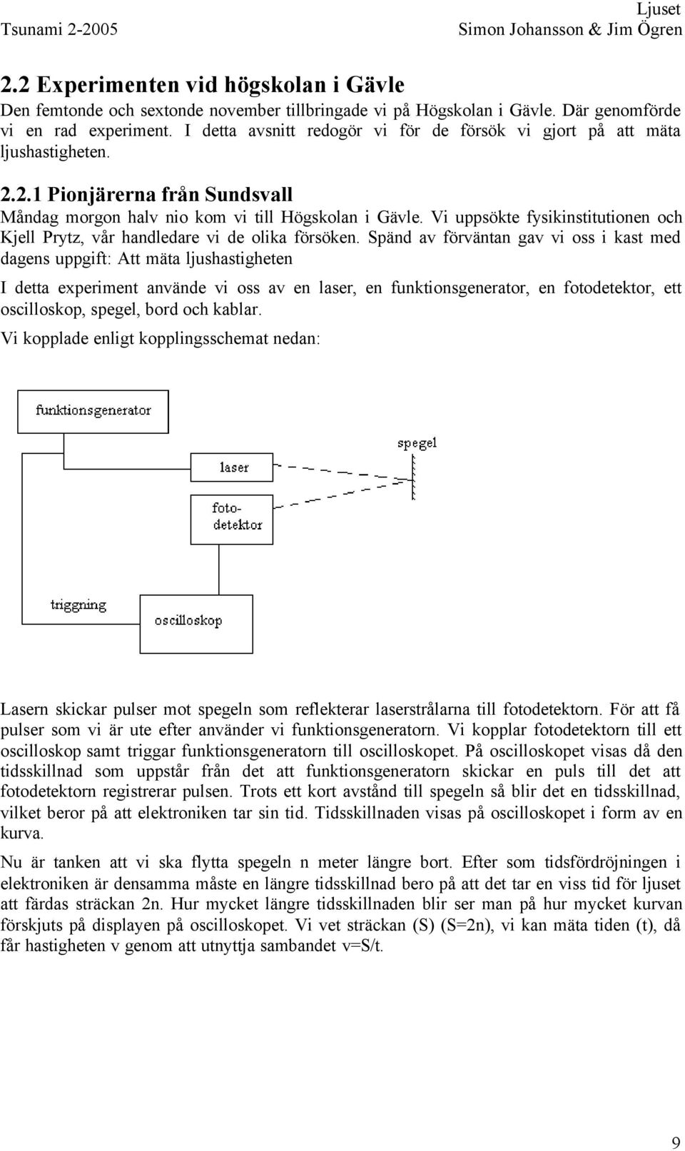 Vi uppsökte fysikinstitutionen och Kjell Prytz, vår handledare vi de olika försöken.