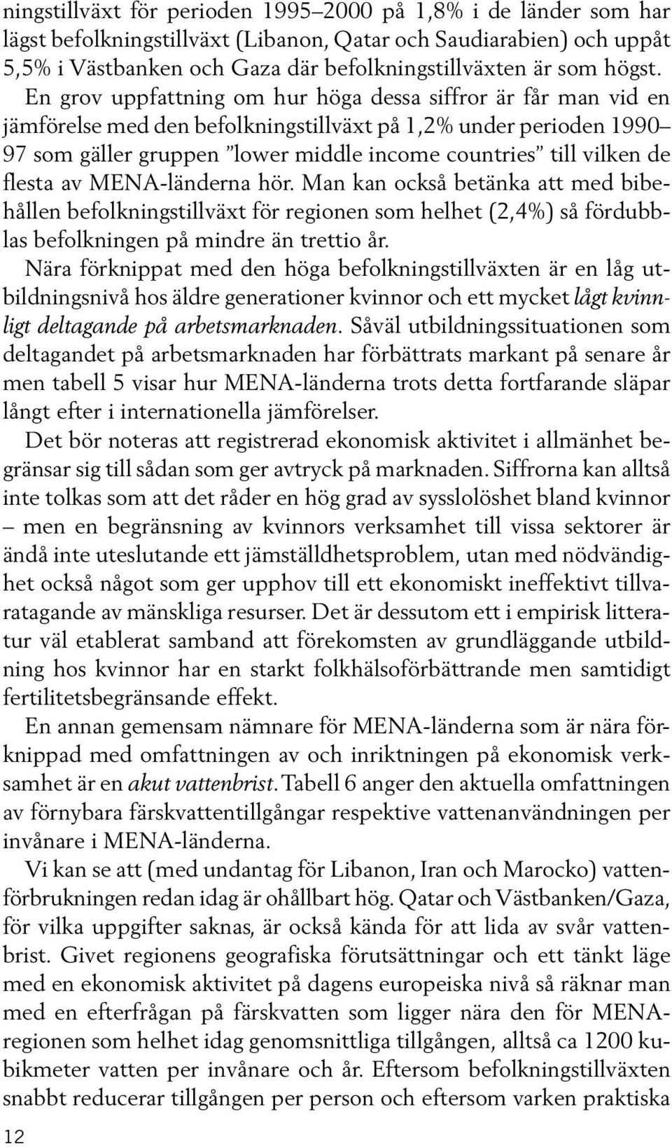 En grov uppfattning om hur höga dessa siffror är får man vid en jämförelse med den befolkningstillväxt på 1,2% under perioden 1990 97 som gäller gruppen lower middle income countries till vilken de