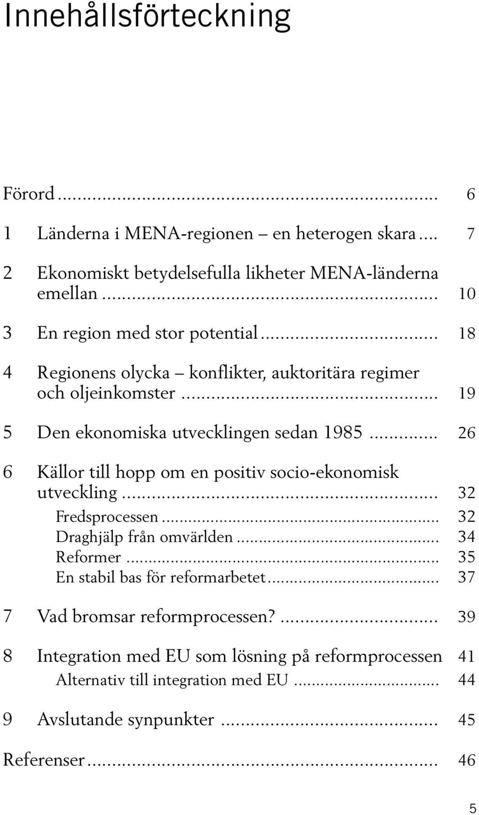 .. 26 6 Källor till hopp om en positiv socio-ekonomisk utveckling... 32 Fredsprocessen... 32 Draghjälp från omvärlden... 34 Reformer.