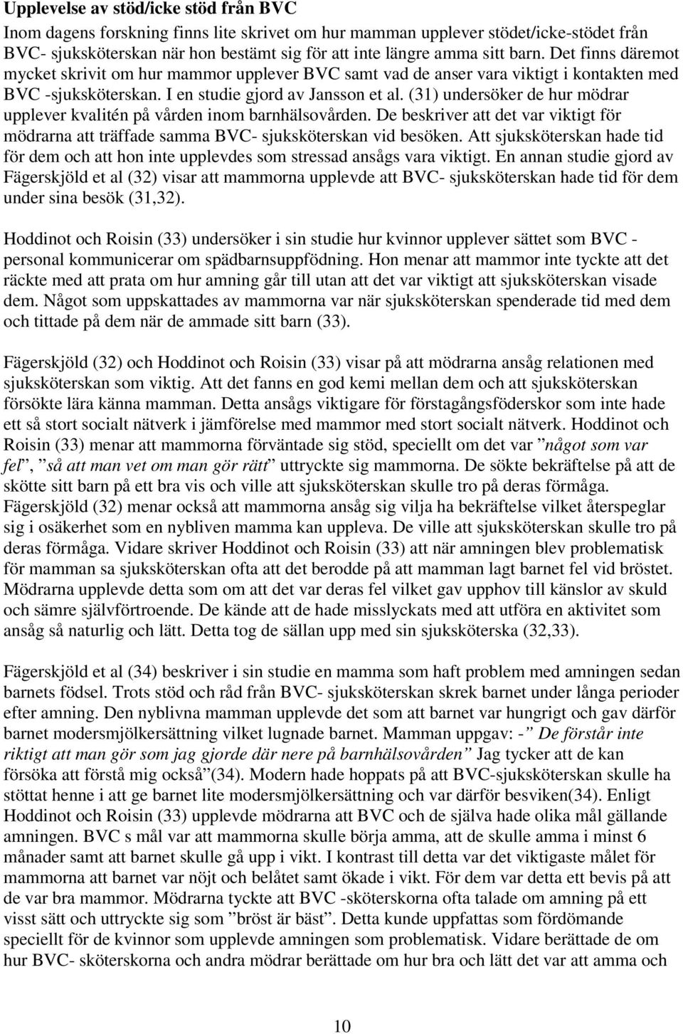 (31) undersöker de hur mödrar upplever kvalitén på vården inom barnhälsovården. De beskriver att det var viktigt för mödrarna att träffade samma BVC- sjuksköterskan vid besöken.