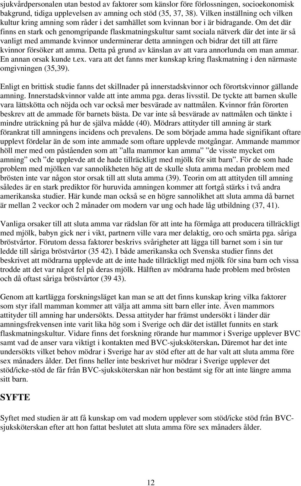 Om det där finns en stark och genomgripande flaskmatningskultur samt sociala nätverk där det inte är så vanligt med ammande kvinnor underminerar detta amningen och bidrar det till att färre kvinnor