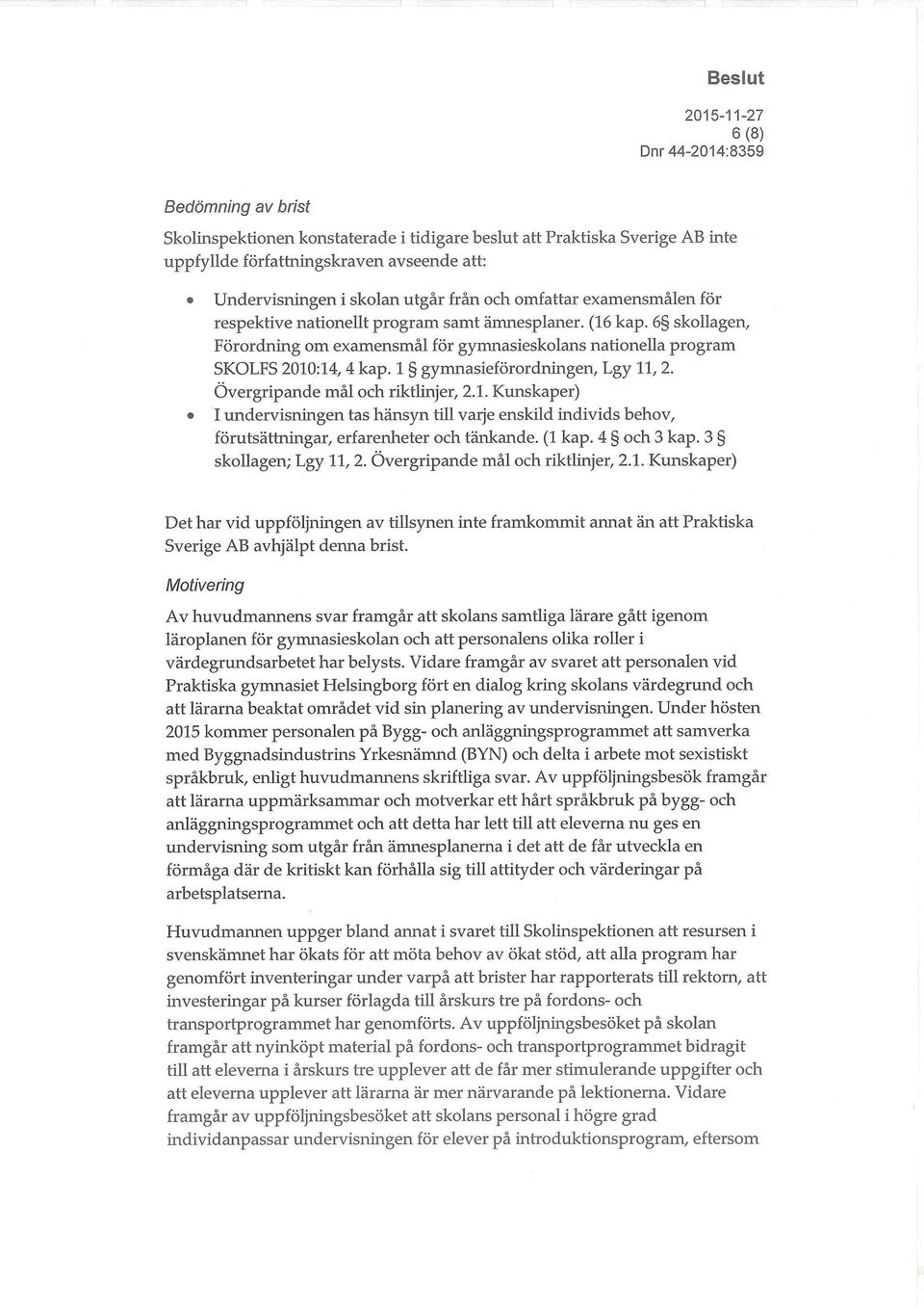 1 gymnasieförordningen, Lgy 11, 2. Övergripande mål och riktlinjer, 2.1. Kunskaper) I undervisningen tas hänsyn till varje enskild individs behov, förutsättningar, erfarenheter och tänkande. (1 kap.