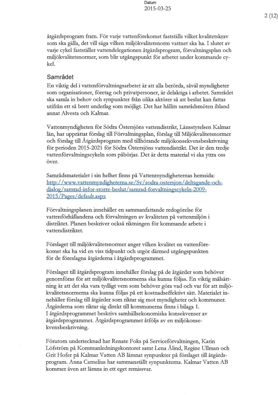 Samrådet En viktig del i vattenförvaltningsarbetet är att alla berörda, såväl myndigheter som organisationer, företag och privatpersoner, är delaktiga i arbetet.