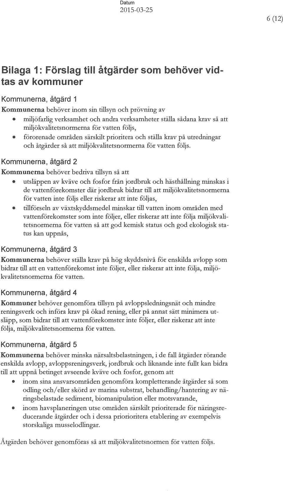 Kommunerna, åtgärd 2 Kommunerna behöver bedriva tillsyn så att utsläppen av kväve och fosfor från jordbruk och hästhållning minskas i de vattenförekomster där jordbruk bidrar till att