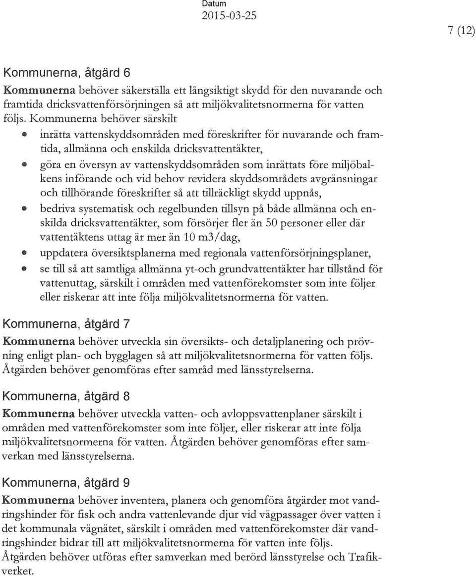 före miljöbalkens införande och vid behov revidera skyddsområdets avgränsningar och tillhörande föreskrifter så att tillräckligt skydd uppnås, bedriva systematisk och regelbunden tillsyn på både