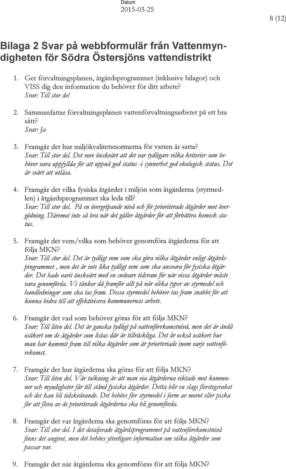 Sammanfattar förvaltningsplanen vattenförvaltningsarbetet på ett bra sätt? Svar: ja 3. Framgår det hur miljökvalitetsnormerna för vatten är satta? StJar: Till Jtor del.