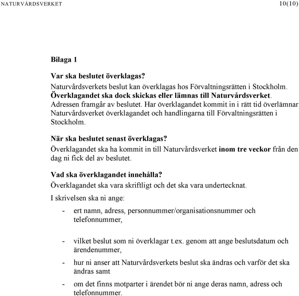 Har överklagandet kommit in i rätt tid överlämnar Naturvårdsverket överklagandet och handlingarna till Förvaltningsrätten i Stockholm. När ska beslutet senast överklagas?