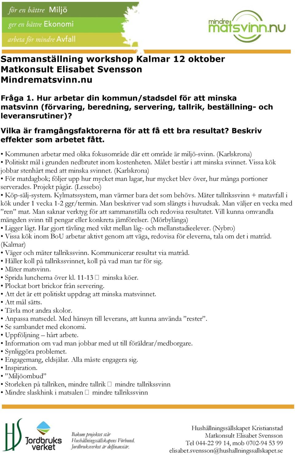 Beskriv effekter som arbetet fått. Kommunen arbetar med olika fokusområde där ett område är miljö-svinn. (Karlskrona) Politiskt mål i grunden nedbrutet inom kostenheten.