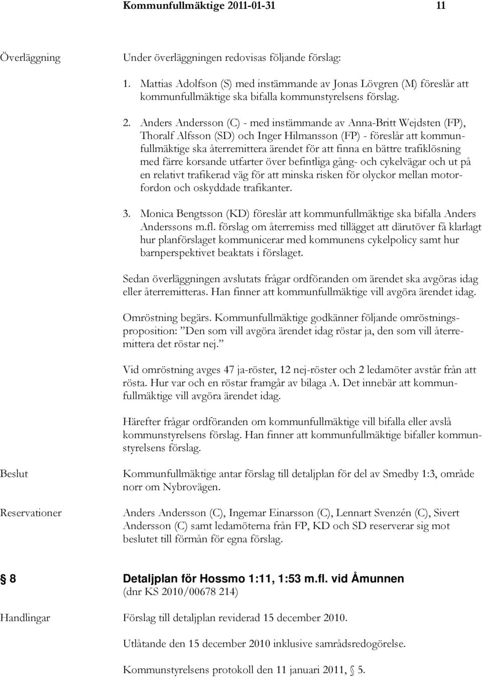 Anders Andersson (C) - med instämmande av Anna-Britt Wejdsten (FP), Thoralf Alfsson (SD) och Inger Hilmansson (FP) - föreslår att kommunfullmäktige ska återremittera ärendet för att finna en bättre