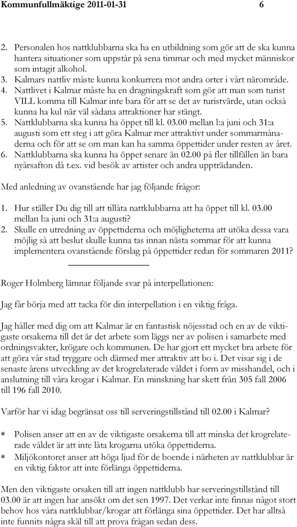 Kalmars nattliv måste kunna konkurrera mot andra orter i vårt närområde. 4.