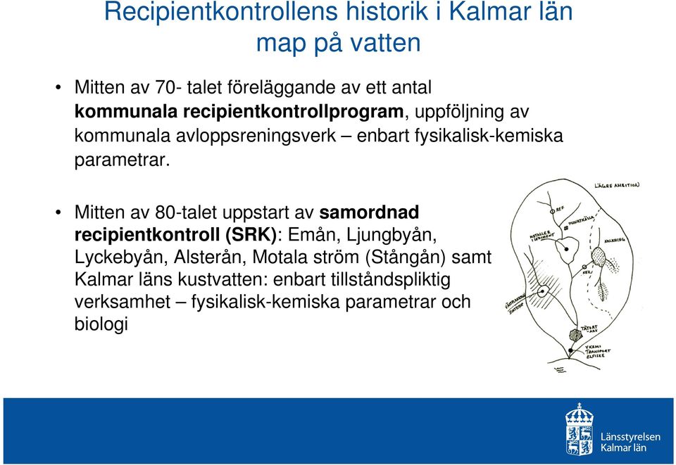 Mitten av 80-talet uppstart av samordnad recipientkontroll (SRK): Emån, Ljungbyån, Lyckebyån, Alsterån, Motala