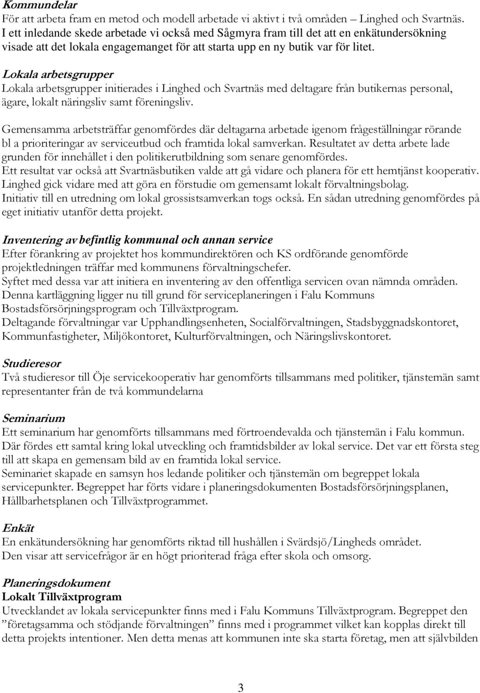 Lokala arbetsgrupper Lokala arbetsgrupper initierades i Linghed och Svartnäs med deltagare från butikernas personal, ägare, lokalt näringsliv samt föreningsliv.