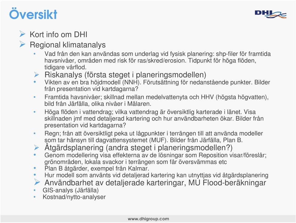 Bilder från presentation vid kartdagarna? Framtida havsnivåer; skillnad mellan medelvattenyta och HHV (högsta högvatten), bild från Järfälla, olika nivåer i Mälaren.