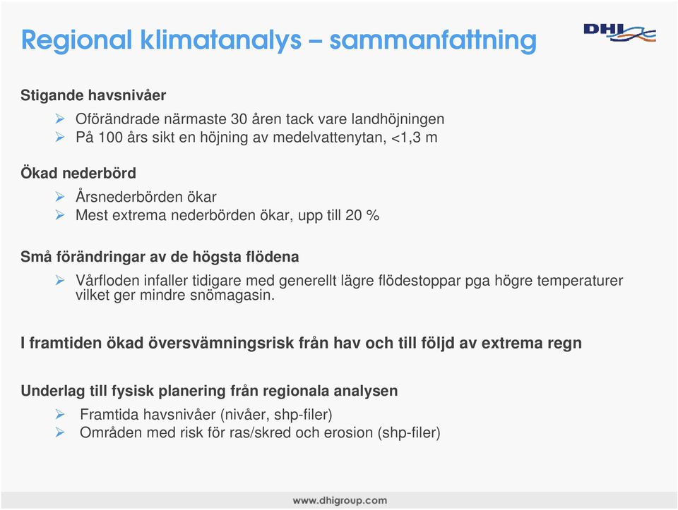 infaller tidigare med generellt lägre flödestoppar pga högre temperaturer vilket ger mindre snömagasin.