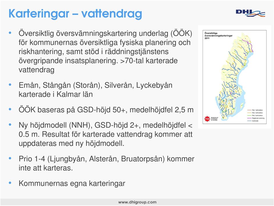>70-tal karterade vattendrag Emån, Stångån (Storån), Silverån, Lyckebyån karterade i Kalmar län ÖÖK baseras på GSD-höjd 50+, medelhöjdfel 2,5 m