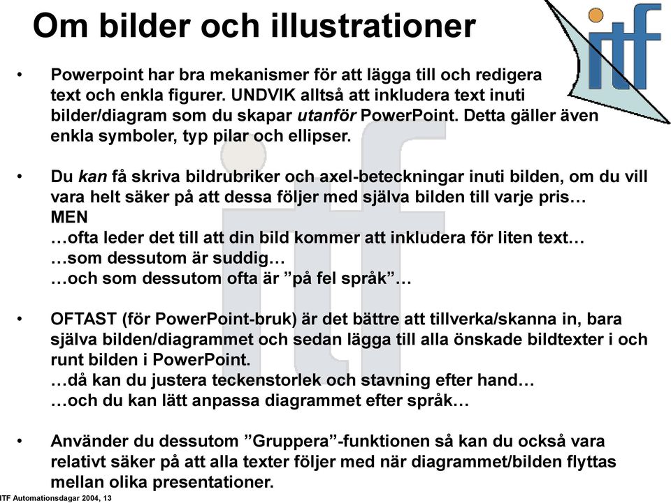 Du kan få skriva bildrubriker och axel-beteckningar inuti bilden, om du vill vara helt säker på att dessa följer med själva bilden till varje pris MEN ofta leder det till att din bild kommer att